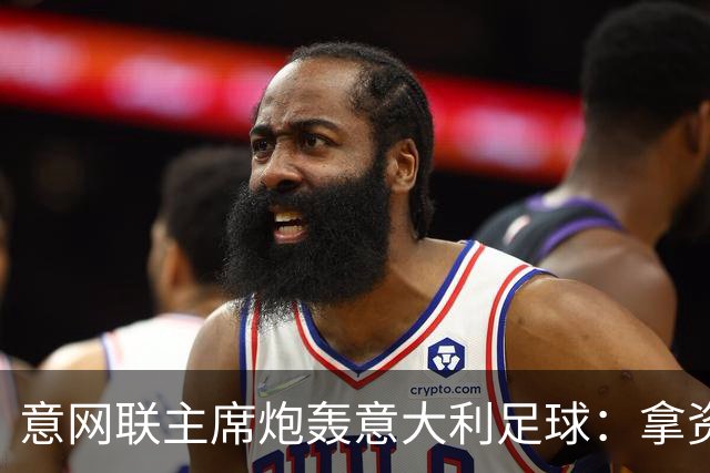意网联主席炮轰意大利足球：拿资源过多，缺少改革动力